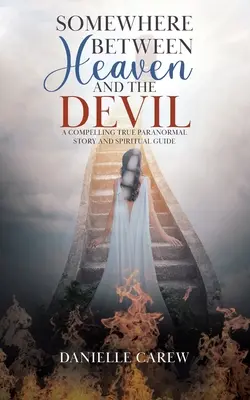 Gdzieś między niebem a diabłem: Zniewalająca prawdziwa historia paranormalna i przewodnik duchowy - Somewhere Between Heaven and the Devil: A Compelling True Paranormal Story and Spiritual Guide