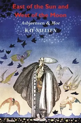 Na wschód od słońca i na zachód od księżyca: Stare opowieści z północy (ilustrowane przez Kay Nielsen) - East of the Sun and West of the Moon: Old Tales from the North (Illustrated by Kay Nielsen)