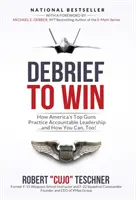 Debrief to Win: Jak najlepsi amerykańscy strzelcy praktykują odpowiedzialne przywództwo... i jak ty też możesz! - Debrief to Win: How America's Top Guns Practice Accountable Leadership...and How You Can, Too!