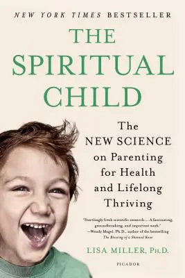 Duchowe dziecko: Nowa nauka o rodzicielstwie dla zdrowia i rozwoju przez całe życie - The Spiritual Child: The New Science on Parenting for Health and Lifelong Thriving