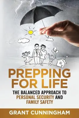 Przygotowanie do życia: Zrównoważone podejście do bezpieczeństwa osobistego i rodzinnego - Prepping For Life: The balanced approach to personal security and family safety