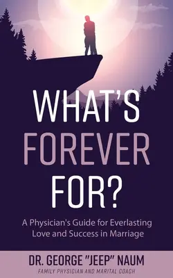 Po co jest wieczność: Przewodnik lekarza po wiecznej miłości i sukcesie w małżeństwie - What's Forever For?: A Physician's Guide for Everlasting Love and Success in Marriage