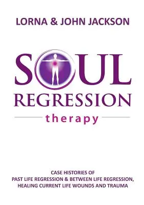 Terapia regresji duszy - regresja przeszłego życia i regresja między życiem, leczenie ran i traumy w obecnym życiu - Soul Regression Therapy - Past Life Regression and Between Life Regression, Healing Current Life Wounds and Trauma