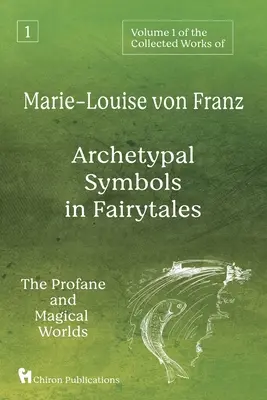 Tom 1 dzieł zebranych Marie-Louise von Franz: Archetypowe symbole w baśniach: Światy profanum i magii - Volume 1 of the Collected Works of Marie-Louise von Franz: Archetypal Symbols in Fairytales: The Profane and Magical Worlds