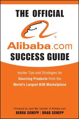 Oficjalny przewodnik sukcesu Alibaba.com: Wskazówki i strategie pozyskiwania produktów z największego na świecie rynku B2B - The Official Alibaba.com Success Guide: Insider Tips and Strategies for Sourcing Products from the World's Largest B2B Marketplace