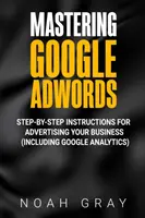 Opanuj Google AdWords: Instrukcje krok po kroku dotyczące reklamowania firmy (w tym Google Analytics) - Mastering Google AdWords: Step-by-Step Instructions for Advertising Your Business (Including Google Analytics)