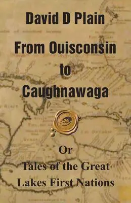 Od Ouisconsin do Caughnawaga: czyli opowieści o Pierwszych Narodach Wielkich Jezior - From Ouisconsin to Caughnawaga: Or Tales of the Great Lakes First Nations