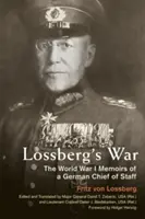 Wojna Lossberga: wspomnienia niemieckiego szefa sztabu z czasów I wojny światowej - Lossberg's War: The World War I Memoirs of a German Chief of Staff