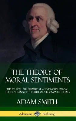 Teoria uczuć moralnych: Etyczne, filozoficzne i psychologiczne podstawy teorii ekonomicznej autora (Hardcover) - The Theory of Moral Sentiments: The Ethical, Philosophical and Psychological Underpinning of the Author's Economic Theory (Hardcover)