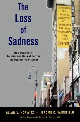 Utrata smutku: Jak psychiatria przekształciła normalny smutek w zaburzenie depresyjne - The Loss of Sadness: How Psychiatry Transformed Normal Sorrow Into Depressive Disorder