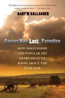 Sprawy wygrane, przegrane i zapomniane: Jak Hollywood i sztuka popularna kształtują naszą wiedzę o wojnie secesyjnej - Causes Won, Lost, and Forgotten: How Hollywood and Popular Art Shape What We Know about the Civil War