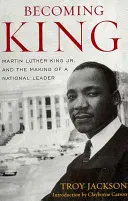 Becoming King: Martin Luther King Jr. i kształtowanie się narodowego przywódcy - Becoming King: Martin Luther King Jr. and the Making of a National Leader