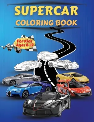 Supercar Coloring Book For Kids Ages 8-12: Niesamowita kolekcja kolorowanek z fajnymi samochodami z niesamowitymi, wysokiej jakości ilustracjami graficznymi przedstawiającymi super samochody. - Supercar Coloring Book For Kids Ages 8-12: Amazing Collection of Cool Cars Coloring Pages With Incredible High Quality Graphics Illustrations Of Super