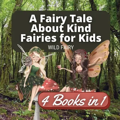 Bajka o miłych wróżkach dla dzieci: 4 książki w 1 - A Fairy Tale About Kind Fairies for Kids: 4 Books in 1