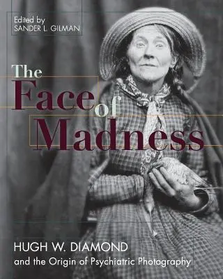 Twarz szaleństwa: Hugh W. Diamond i początki fotografii psychiatrycznej - Face of Madness: Hugh W. Diamond and the Origin of Psychiatric Photography