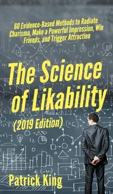 The Science of Likability: 60 opartych na dowodach metod promieniowania charyzmą, wywierania silnego wrażenia, zdobywania przyjaciół i wyzwalania przyciągania - The Science of Likability: 60 Evidence-Based Methods to Radiate Charisma, Make a Powerful Impression, Win Friends, and Trigger Attraction