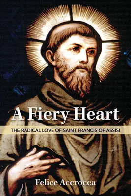 Ogniste serce: Radykalna miłość świętego Franciszka z Asyżu - A Fiery Heart: The Radical Love of Saint Francis of Assisi