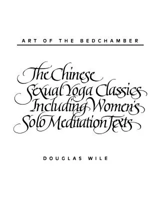 Sztuka sypialni: Chińskie klasyki jogi seksualnej, w tym teksty medytacji solo dla kobiet - Art of the Bedchamber: The Chinese Sexual Yoga Classics Including Women's Solo Meditation Texts