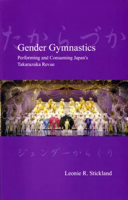 Gimnastyka płci: Występy i konsumpcja japońskiej rewii Takarazuka - Gender Gymnastics: Performing and Consuming Japan's Takarazuka Revue