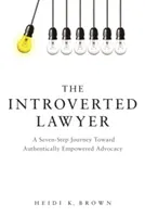 Introwertyczny prawnik: Siedmioetapowa podróż w kierunku autentycznie wzmocnionego rzecznictwa - The Introverted Lawyer: A Seven Step Journey Toward Authentically Empowered Advocacy