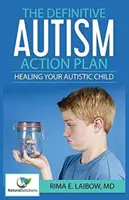 Ostateczny plan działania na rzecz autyzmu: Uzdrowienie autystycznego dziecka: Przewodnik dla rodzin, nauczycieli i pracowników służby zdrowia w leczeniu osób z autyzmem