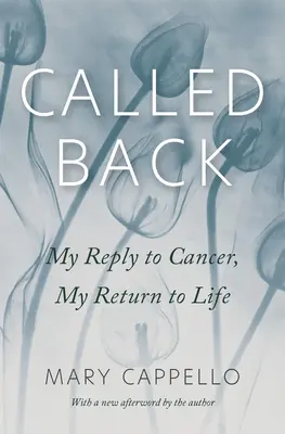 Wezwanie do powrotu: Moja odpowiedź na raka, mój powrót do życia - Called Back: My Reply to Cancer, My Return to Life