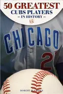 50 najlepszych graczy w historii Cubs - The 50 Greatest Players in Cubs History