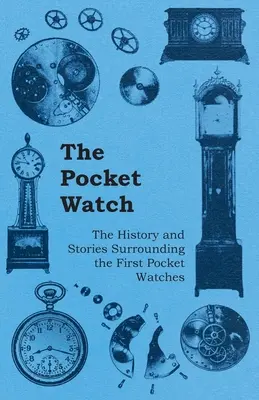 Zegarek kieszonkowy - historia i opowieści o pierwszych zegarkach kieszonkowych - The Pocket Watch - The History and Stories Surrounding the First Pocket Watches