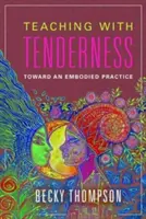 Nauczanie z czułością: W kierunku ucieleśnionej praktyki - Teaching with Tenderness: Toward an Embodied Practice