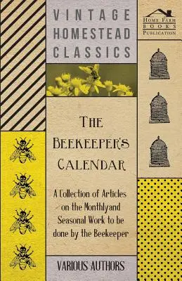 Kalendarz pszczelarza - zbiór artykułów na temat miesięcznej i sezonowej pracy pszczelarza - The Beekeeper's Calendar - A Collection of Articles on the Monthly and Seasonal Work to Be Done by the Beekeeper