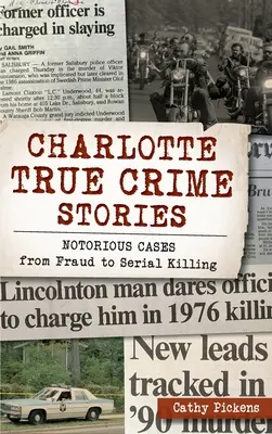 Prawdziwe historie kryminalne z Charlotte: Sławne przypadki od oszustw po seryjne zabójstwa - Charlotte True Crime Stories: Notorious Cases from Fraud to Serial Killing