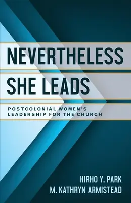 Niemniej jednak ona prowadzi: Postkolonialne przywództwo kobiet w Kościele - Nevertheless She Leads: Postcolonial Women's Leadership for the Church