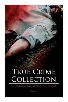True Crime Collection - Prawdziwe tajemnice morderstw w XIX-wiecznej Anglii (ilustrowane): Prawdziwe morderstwa, tajemnice i seryjni mordercy epoki wiktoriańskiej - True Crime Collection - Real Murder Mysteries in 19th Century England (Illustrated): Real Life Murders, Mysteries & Serial Killers of the Victorian Ag