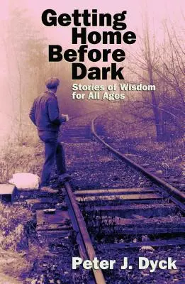 Powrót do domu przed zmrokiem: mądre historie dla wszystkich grup wiekowych - Getting Home Before Dark: Stories of Wisdom for All Ages