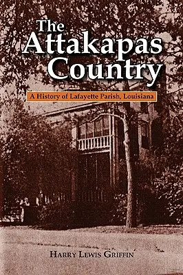 The Attakapas Country: Historia parafii Lafayette w stanie Luizjana - The Attakapas Country: A History of Lafayette Parish, Louisiana