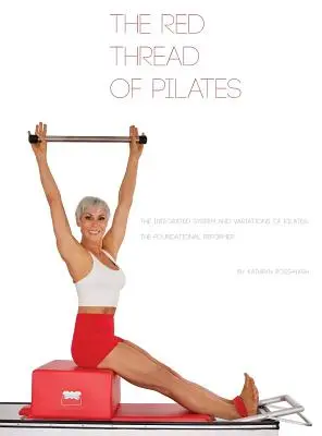 Czerwona nić pilatesu - zintegrowany system i odmiany pilatesu: REFORMATOR PODSTAW: REFORMATOR PODSTAW: REFORMATOR PODSTAW: REFORMATOR PODSTAW: REFORMATOR PODSTAW - The Red Thread of Pilates- The Integrated System and Variations of Pilates: The FOUNDATIONAL REFORMER: The FOUNDATIONAL REFORMER: The FOUNDATIONAL REF