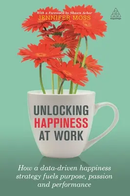 Odblokowanie szczęścia w pracy: jak strategia szczęścia oparta na danych napędza cel, pasję i wydajność - Unlocking Happiness at Work: How a Data-Driven Happiness Strategy Fuels Purpose, Passion and Performance