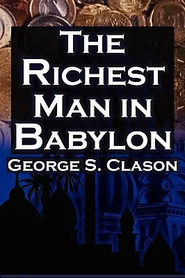 Najbogatszy człowiek w Babilonie: George S. Clason's Bestselling Guide to Financial Success: Oszczędzaj pieniądze i pracuj dla siebie - The Richest Man in Babylon: George S. Clason's Bestselling Guide to Financial Success: Saving Money and Putting It to Work for You