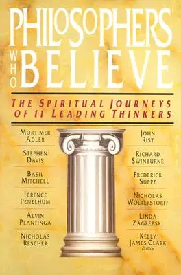 Filozofowie, którzy wierzą: Duchowe podróże 11 czołowych myślicieli - Philosophers Who Believe: The Spiritual Journeys of 11 Leading Thinkers