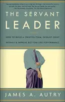 The Servant Leader: Jak zbudować kreatywny zespół, rozwinąć świetne morale i poprawić wyniki finansowe - The Servant Leader: How to Build a Creative Team, Develop Great Morale, and Improve Bottom-Line Performance