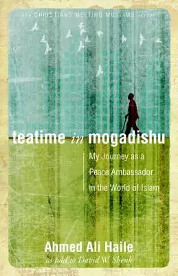 Teatime in Mogadishu: Moja podróż jako ambasadora pokoju w świecie islamu - Teatime in Mogadishu: My Journey as a Peace Ambassador in the World of Islam