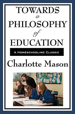 W kierunku filozofii edukacji: Tom VI serii Edukacja domowa Charlotte Mason - Towards a Philosophy of Education: Volume VI of Charlotte Mason's Homeschooling Series