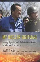 Mój nuklearny koszmar: Prowadzenie Japonii przez katastrofę w Fukushimie do przyszłości wolnej od broni jądrowej - My Nuclear Nightmare: Leading Japan Through the Fukushima Disaster to a Nuclear-Free Future