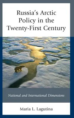 Rosyjska polityka arktyczna w XXI wieku: Wymiar krajowy i międzynarodowy - Russia's Arctic Policy in the Twenty-First Century: National and International Dimensions