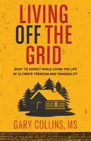 Życie poza siecią: Czego się spodziewać, żyjąc w pełnej wolności i spokoju? - Living Off the Grid: What to Expect While Living the Life of Ultimate Freedom and Tranquility