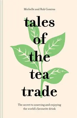 Tales of the Tea Trade: Sekret pozyskiwania i delektowania się ulubionym napojem świata - Tales of the Tea Trade: The Secret to Sourcing and Enjoying the World's Favorite Drink