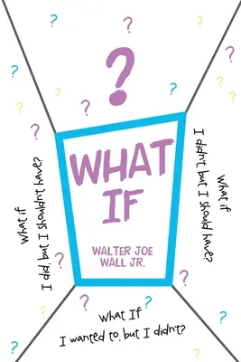 Co jeśli: Co jeśli to zrobiłem, ale nie powinienem? Co jeśli tego nie zrobiłem, a powinienem? Co jeśli chciałem, ale nie zrobiłem? - What If: What if I did, but I shouldn't have? What if I didn't, but I should have? What If I wanted to, but I didn't?