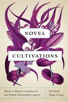 Novel Cultivations: Rośliny w literaturze brytyjskiej XIX wieku - Novel Cultivations: Plants in British Literature of the Global Nineteenth Century