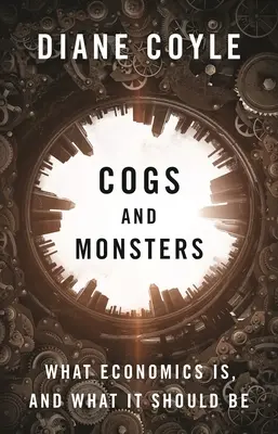 Tryby i potwory: Czym jest ekonomia i czym powinna być - Cogs and Monsters: What Economics Is, and What It Should Be