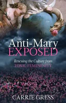 Anty-Maryja obnażona: Ratowanie kultury przed toksyczną kobiecością - The Anti-Mary Exposed: Rescuing the Culture from Toxic Femininity